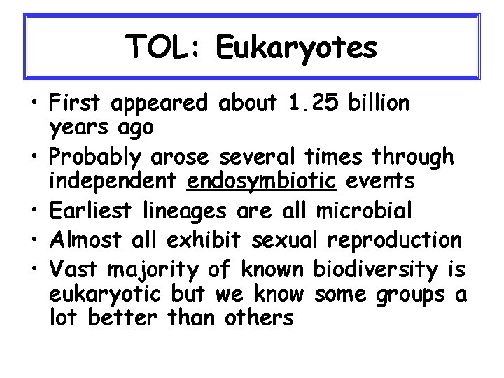 TOL: Eukaryotes • First appeared about 1. 25 billion years ago • Probably arose