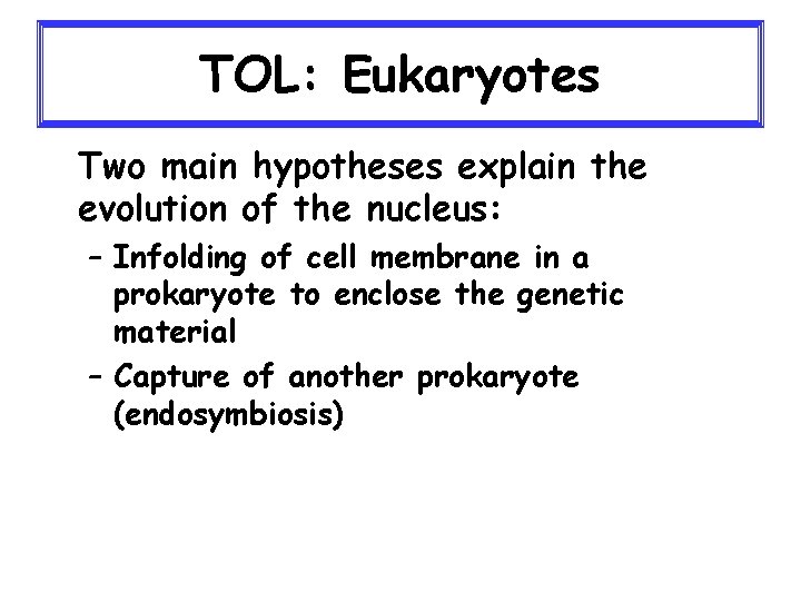 TOL: Eukaryotes Two main hypotheses explain the evolution of the nucleus: – Infolding of