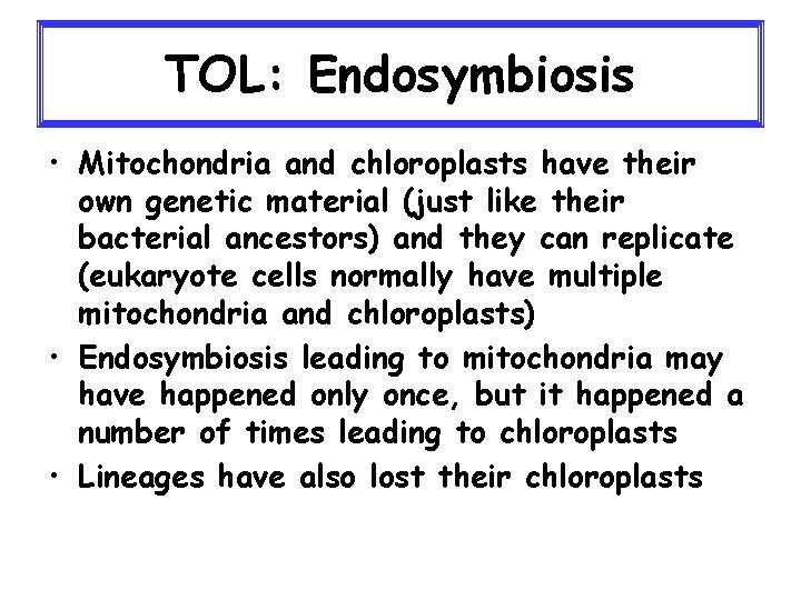 TOL: Endosymbiosis • Mitochondria and chloroplasts have their own genetic material (just like their