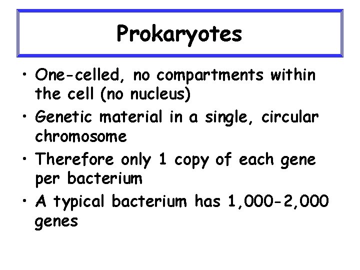 Prokaryotes • One-celled, no compartments within the cell (no nucleus) • Genetic material in