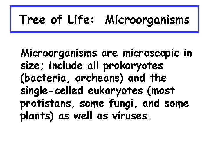Tree of Life: Microorganisms are microscopic in size; include all prokaryotes (bacteria, archeans) and