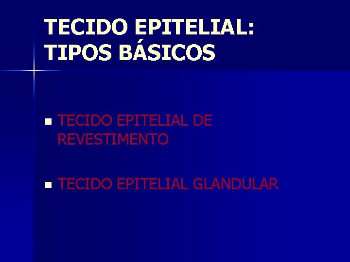 TECIDO EPITELIAL: TIPOS BÁSICOS n TECIDO EPITELIAL DE REVESTIMENTO n TECIDO EPITELIAL GLANDULAR 