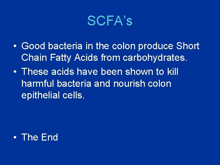 SCFA’s • Good bacteria in the colon produce Short Chain Fatty Acids from carbohydrates.