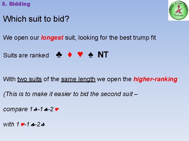 5. Bidding Which suit to bid? We open our longest suit, looking for the