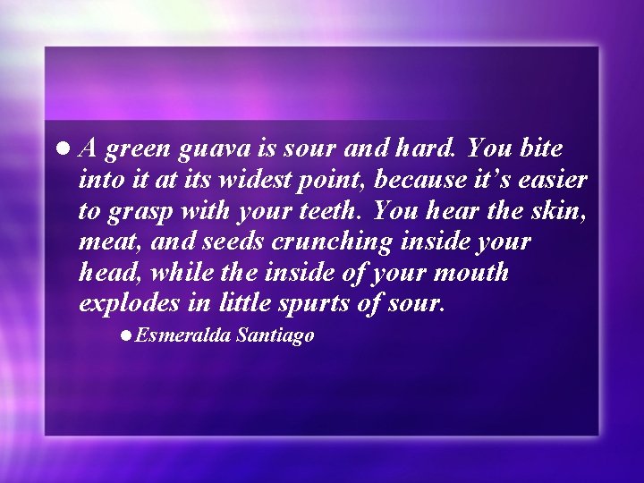 l. A green guava is sour and hard. You bite into it at its