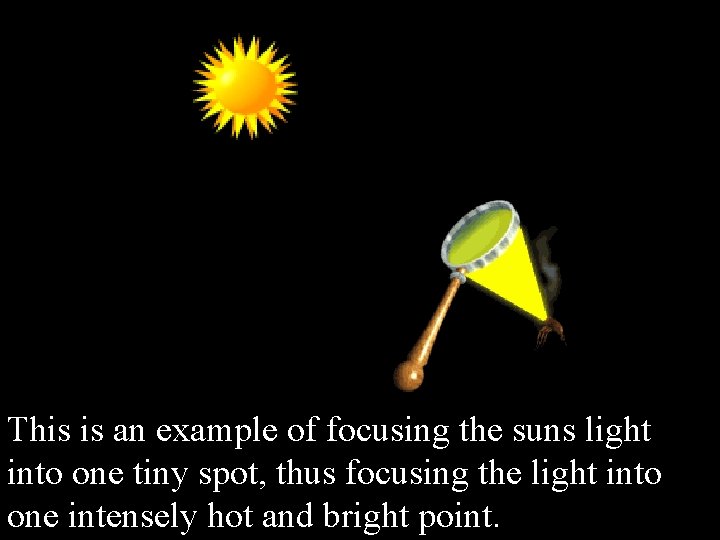 This is an example of focusing the suns light into one tiny spot, thus