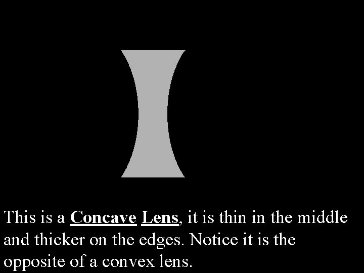 This is a Concave Lens, it is thin in the middle and thicker on