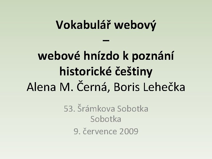 Vokabulář webový – webové hnízdo k poznání historické češtiny Alena M. Černá, Boris Lehečka