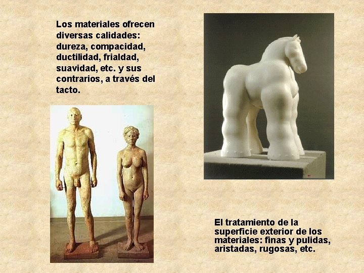 Los materiales ofrecen diversas calidades: dureza, compacidad, ductilidad, frialdad, suavidad, etc. y sus contrarios,