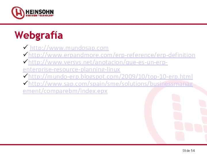 Webgrafía http: //www. mundosap. com http: //www. erpandmore. com/erp-reference/erp-definition http: //www. versvs. net/anotacion/que-es-un-erpenterprise-resource-planning-linux http: