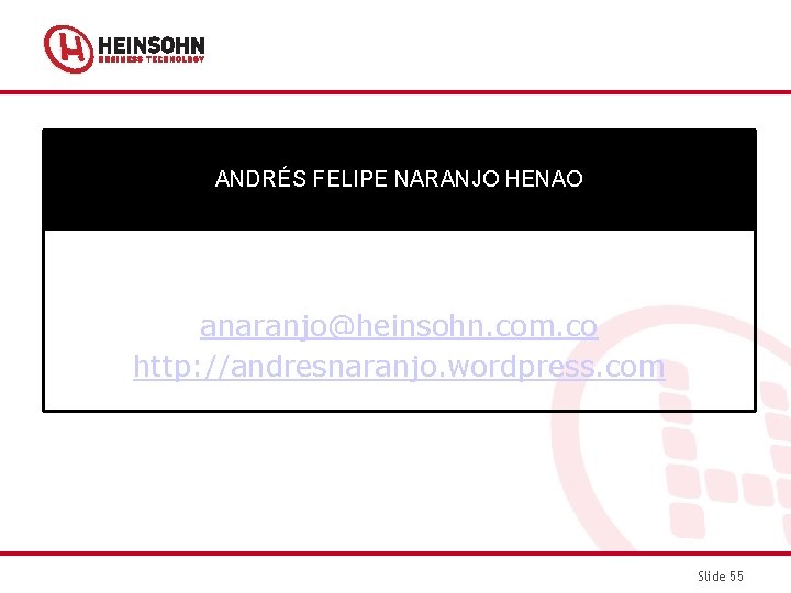 ANDRÉS FELIPE NARANJO HENAO anaranjo@heinsohn. com. co http: //andresnaranjo. wordpress. com Slide 55 