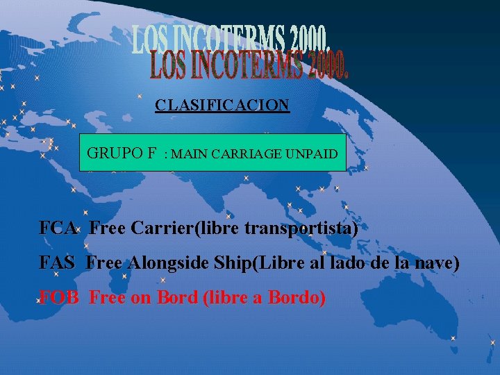 CLASIFICACION GRUPO F : MAIN CARRIAGE UNPAID FCA Free Carrier(libre transportista) FAS Free Alongside