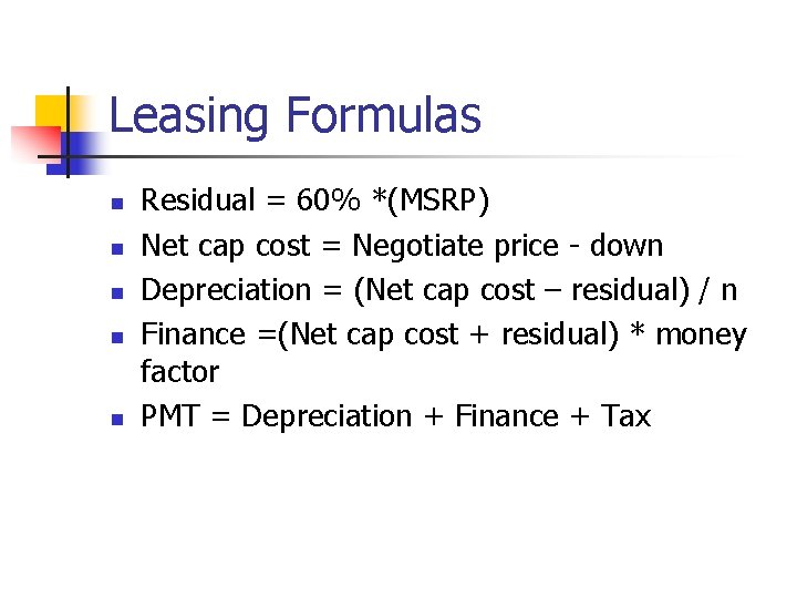 Leasing Formulas n n n Residual = 60% *(MSRP) Net cap cost = Negotiate