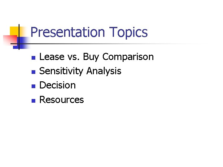 Presentation Topics n n Lease vs. Buy Comparison Sensitivity Analysis Decision Resources 
