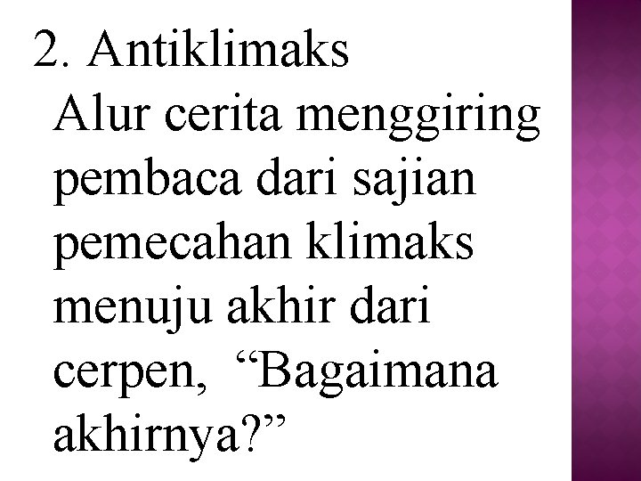 2. Antiklimaks Alur cerita menggiring pembaca dari sajian pemecahan klimaks menuju akhir dari cerpen,