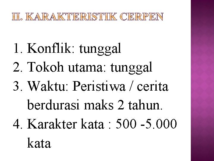 1. Konflik: tunggal 2. Tokoh utama: tunggal 3. Waktu: Peristiwa / cerita berdurasi maks