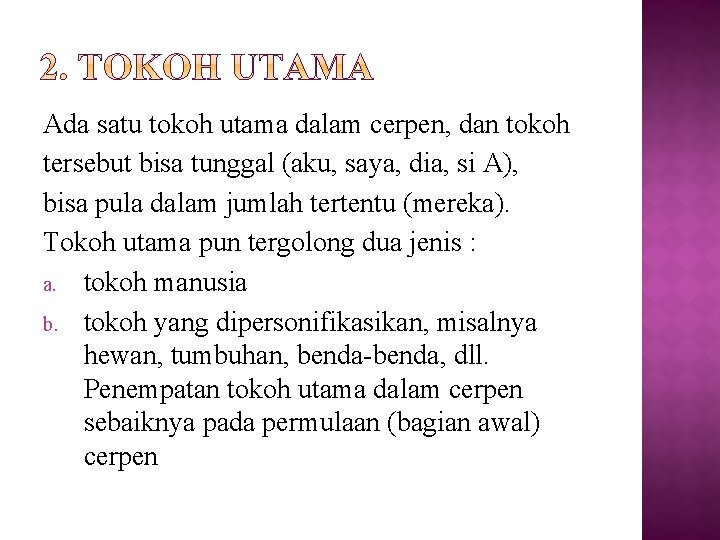 Ada satu tokoh utama dalam cerpen, dan tokoh tersebut bisa tunggal (aku, saya, dia,