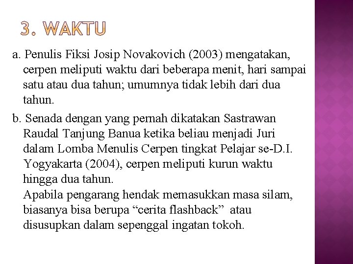 a. Penulis Fiksi Josip Novakovich (2003) mengatakan, cerpen meliputi waktu dari beberapa menit, hari