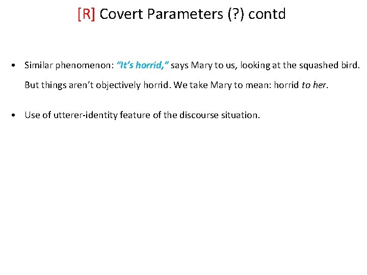 [R] Covert Parameters (? ) contd • Similar phenomenon: “It’s horrid, ” says Mary