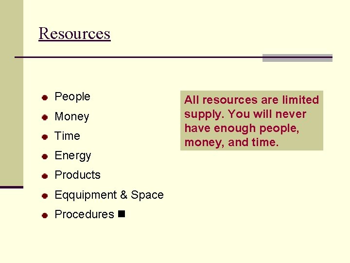 Resources People Money Time Energy Products Eqquipment & Space Procedures All resources are limited