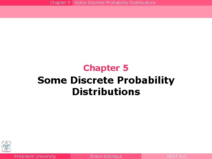 Chapter 5 Some Discrete Probability Distributions President University Erwin Sitompul PBST 6/2 
