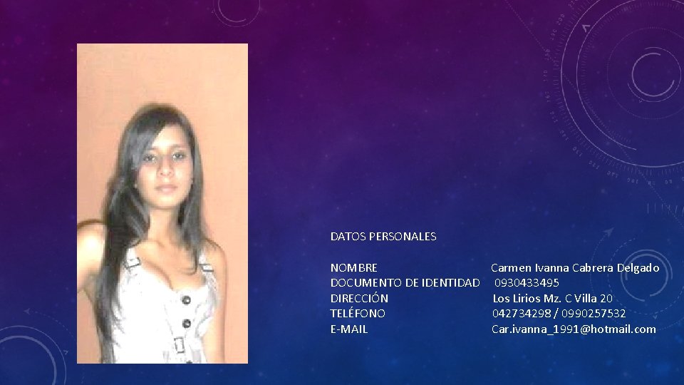 DATOS PERSONALES NOMBRE DOCUMENTO DE IDENTIDAD DIRECCIÓN TELÉFONO E-MAIL Carmen Ivanna Cabrera Delgado 0930433495 DATOS PERSONALES NOMBRE DOCUMENTO DE IDENTIDAD DIRECCIÓN TELÉFONO E-MAIL Carmen Ivanna Cabrera Delgado 0930433495