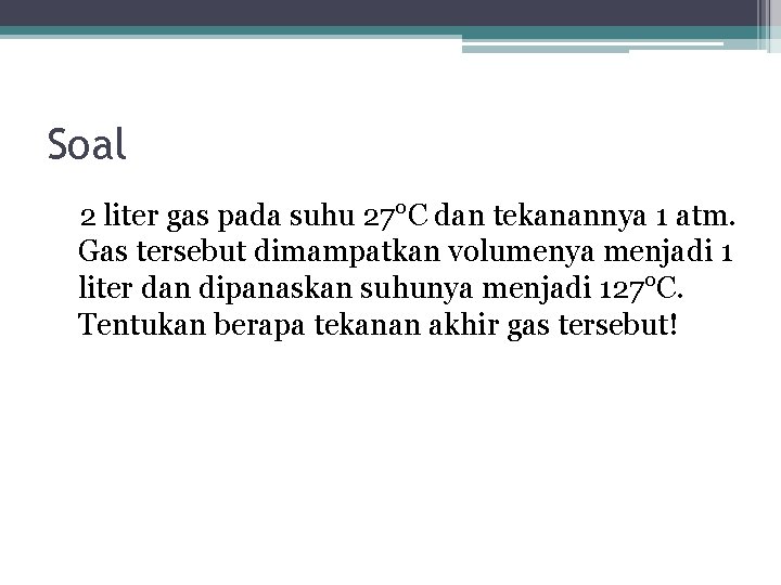 Soal 2 liter gas pada suhu 27°C dan tekanannya 1 atm. Gas tersebut dimampatkan