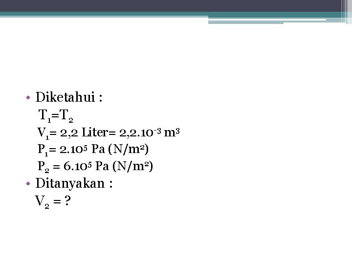  • Diketahui : T 1=T 2 V 1= 2, 2 Liter= 2, 2.