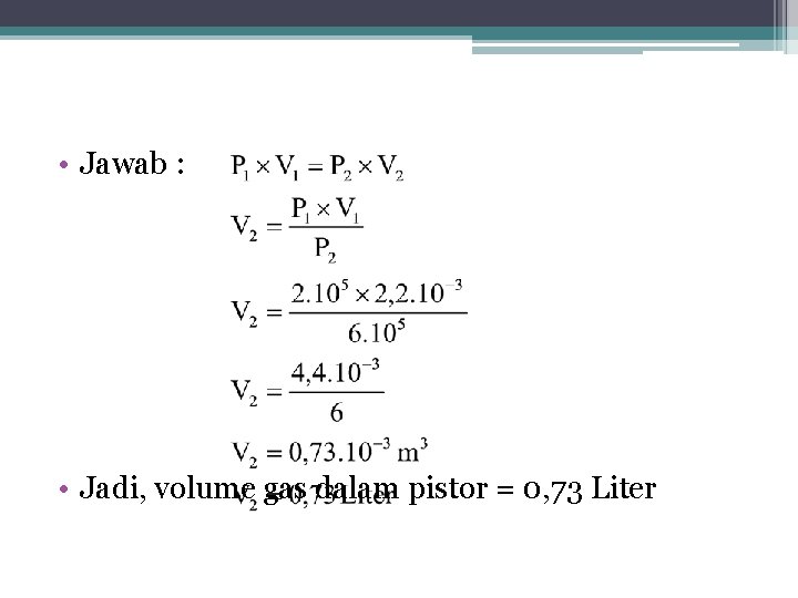  • Jawab : • Jadi, volume gas dalam pistor = 0, 73 Liter