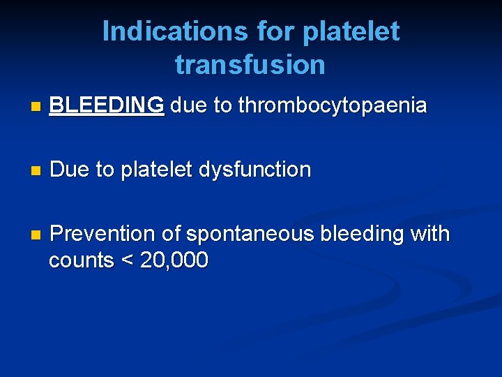 Indications for platelet transfusion n BLEEDING due to thrombocytopaenia n Due to platelet dysfunction