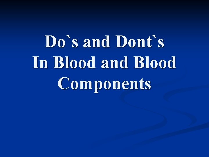 Do`s and Dont`s In Blood and Blood Components 