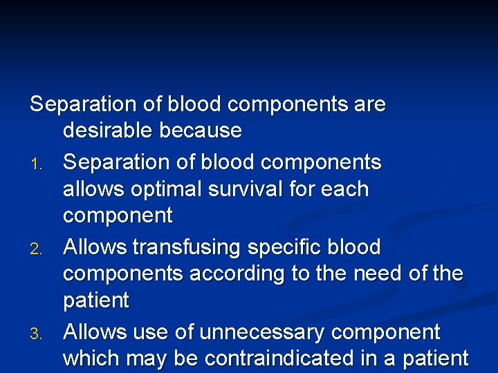 Separation of blood components are desirable because 1. Separation of blood components allows optimal