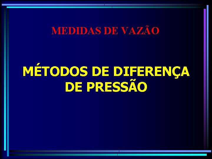 MEDIDAS DE VAZÃO MÉTODOS DE DIFERENÇA DE PRESSÃO 