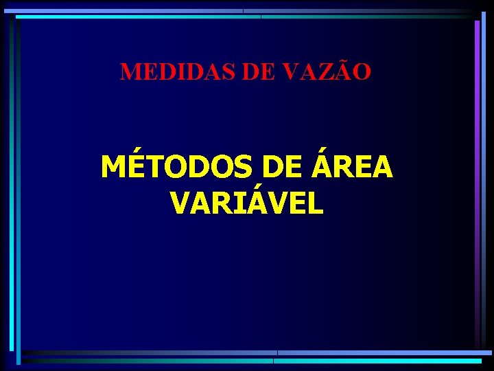 MEDIDAS DE VAZÃO MÉTODOS DE ÁREA VARIÁVEL 