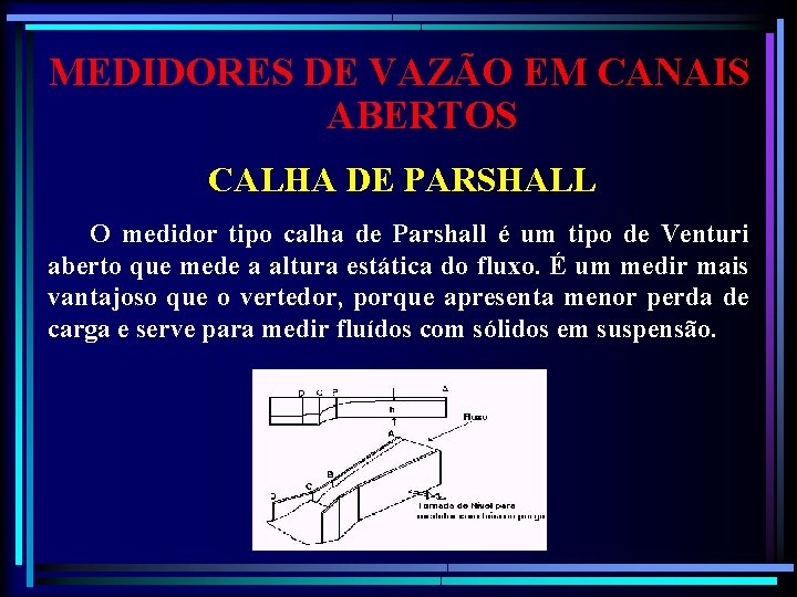 MEDIDORES DE VAZÃO EM CANAIS ABERTOS CALHA DE PARSHALL O medidor tipo calha de