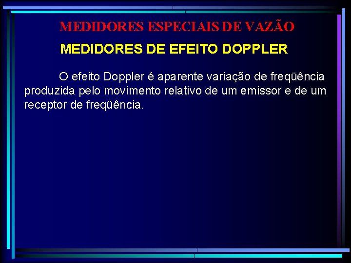 MEDIDORES ESPECIAIS DE VAZÃO MEDIDORES DE EFEITO DOPPLER O efeito Doppler é aparente variação
