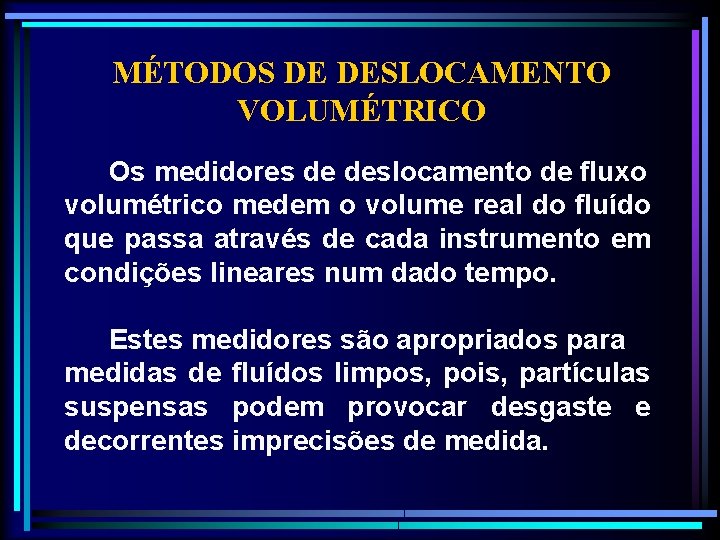 MÉTODOS DE DESLOCAMENTO VOLUMÉTRICO Os medidores de deslocamento de fluxo volumétrico medem o volume