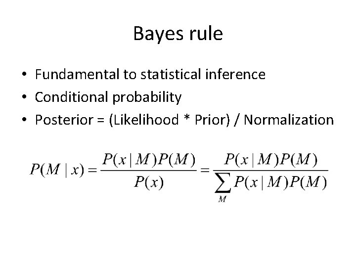 Bayes rule • Fundamental to statistical inference • Conditional probability • Posterior = (Likelihood