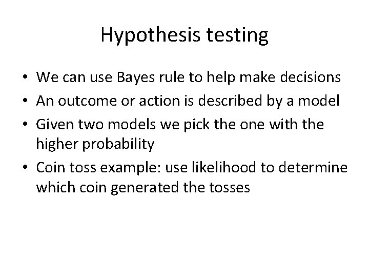 Hypothesis testing • We can use Bayes rule to help make decisions • An