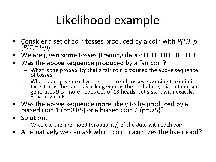 Likelihood example • Consider a set of coin tosses produced by a coin with