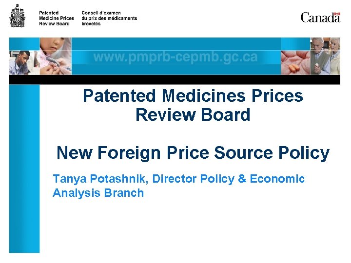 Patented Medicines Prices Review Board New Foreign Price Source Policy Tanya Potashnik, Director Policy