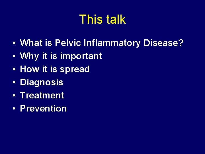 This talk • • • What is Pelvic Inflammatory Disease? Why it is important