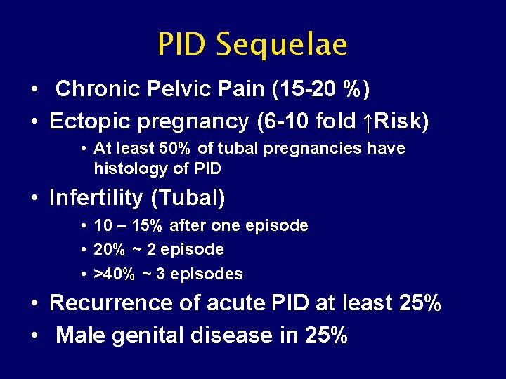 PID Sequelae • Chronic Pelvic Pain (15 -20 %) • Ectopic pregnancy (6 -10