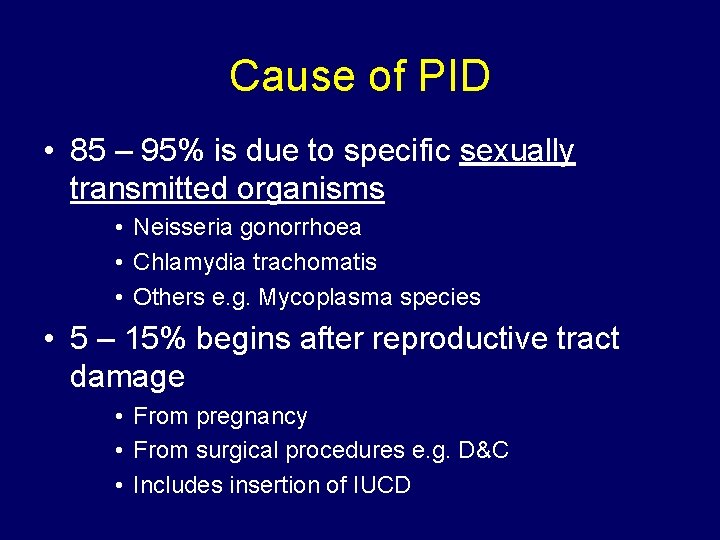 Cause of PID • 85 – 95% is due to specific sexually transmitted organisms
