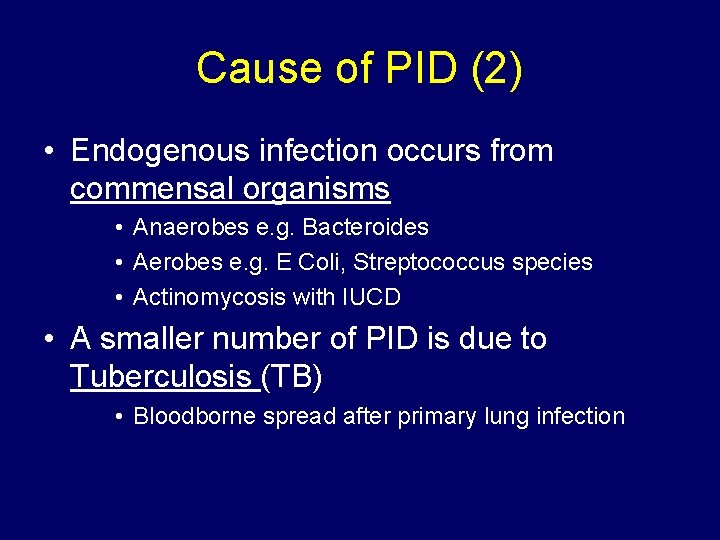 Cause of PID (2) • Endogenous infection occurs from commensal organisms • Anaerobes e.