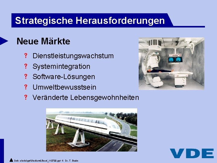 Strategische Herausforderungen Neue Märkte s s s Dienstleistungswachstum Systemintegration Software-Lösungen Umweltbewusstsein Veränderte Lebensgewohnheiten Dok: