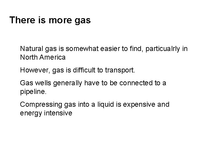 There is more gas Natural gas is somewhat easier to find, particualrly in North