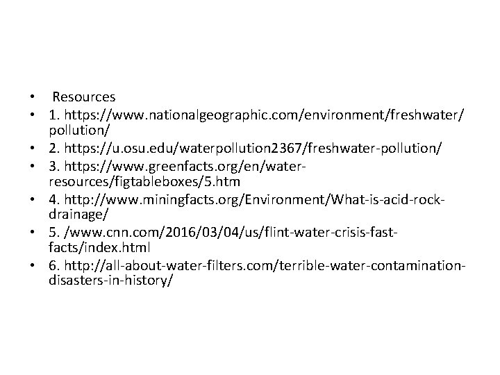  • Resources • 1. https: //www. nationalgeographic. com/environment/freshwater/ pollution/ • 2. https: //u.