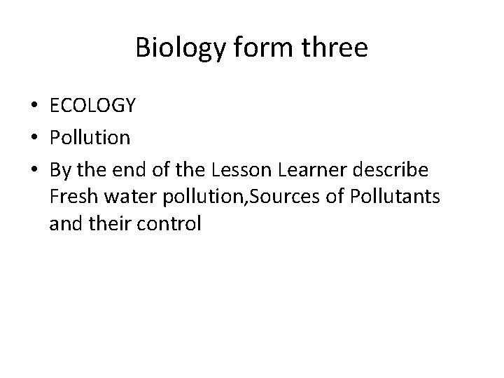 Biology form three • ECOLOGY • Pollution • By the end of the Lesson