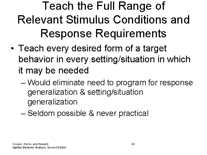 Teach the Full Range of Relevant Stimulus Conditions and Response Requirements • Teach every